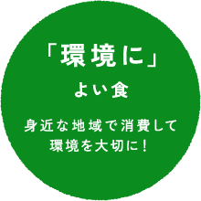 「環境に」よい食 身近な地域で消費して環境を大切に！