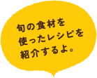 旬の食材を使ったレシピを紹介するよ。