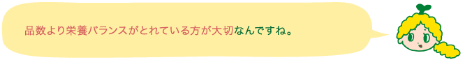 品数より栄養バランスがとれている方が大切なんですね。
