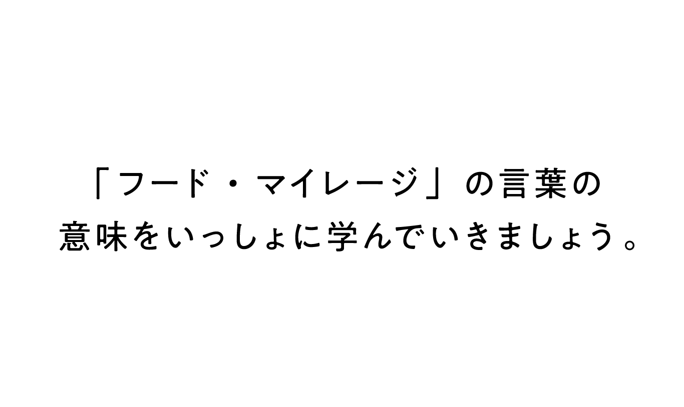 「フード・マイレージ」の言葉の意味をいっしょに学んでいきましょう。