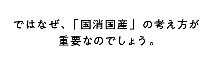 ではなぜ、「国消国産」の考え方が重要なのでしょう。