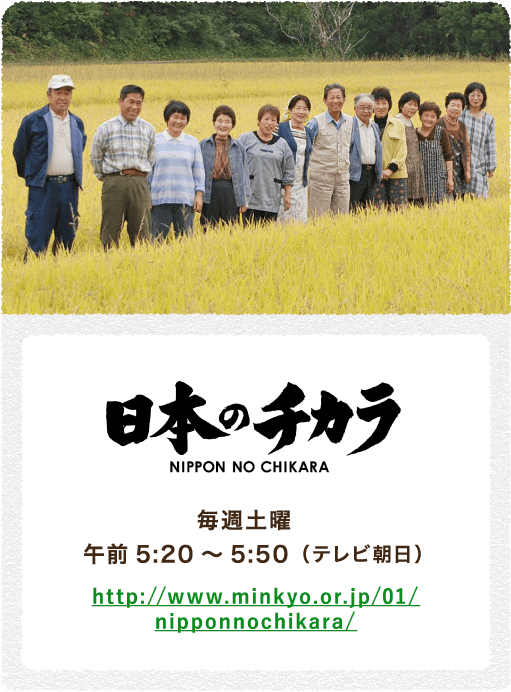日本のチカラ 毎週土曜 午前5:20～5:50（テレビ朝日） http://www.minkyo.or.jp/01/nipponnochikara/